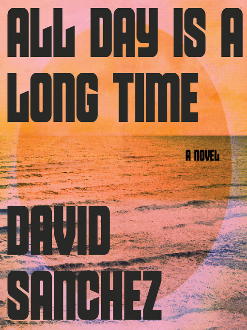 Title details for All Day Is a Long Time by David Sanchez - Available
